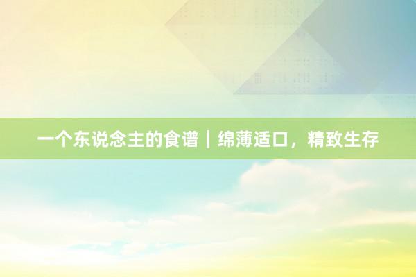一个东说念主的食谱｜绵薄适口，精致生存