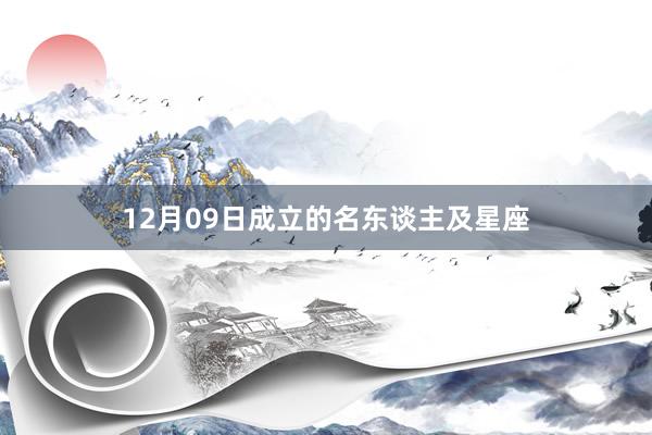 12月09日成立的名东谈主及星座